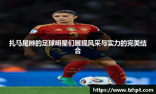 扎马尾辫的足球明星们展现风采与实力的完美结合